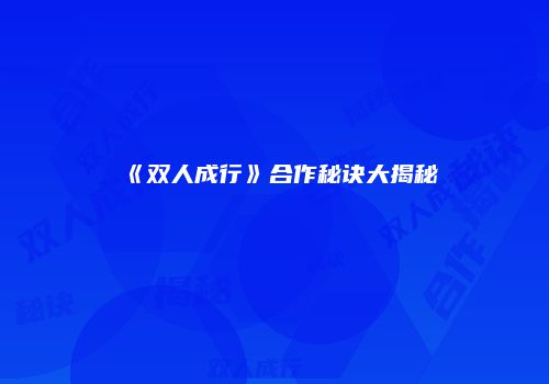 《双人成行》合作秘诀大揭秘