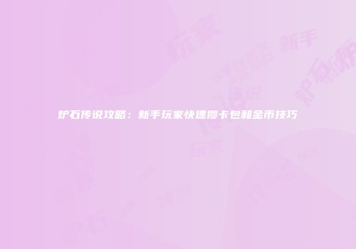 炉石传说攻略：新手玩家快速攒卡包和金币技巧