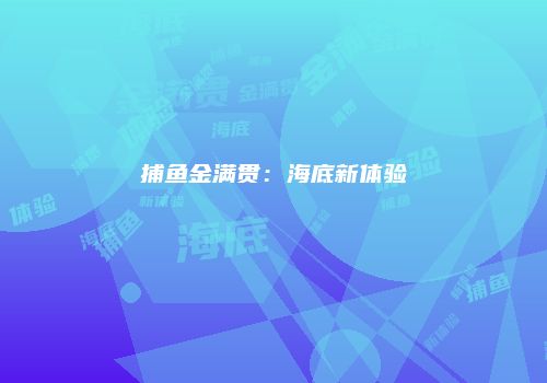 捕鱼金满贯：海底新体验