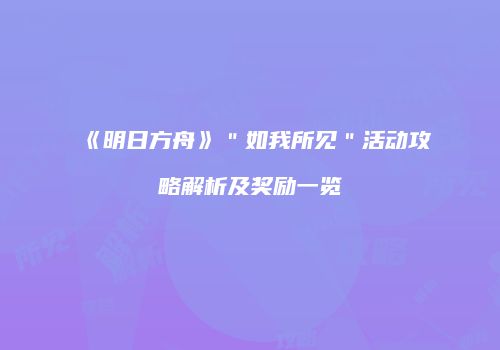 《明日方舟》＂如我所见＂活动攻略解析及奖励一览