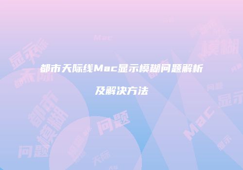 都市天际线Mac显示模糊问题解析及解决方法