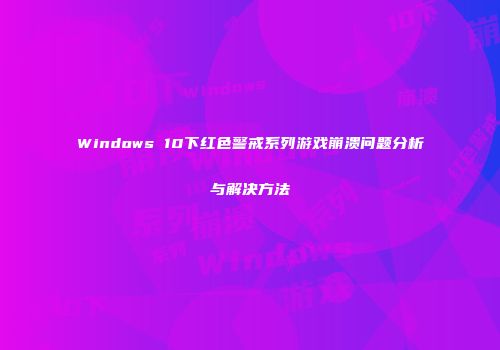 Windows 10下红色警戒系列游戏崩溃问题分析与解决方法