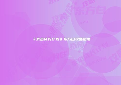 《豪杰成长计划》东方白攻略指南