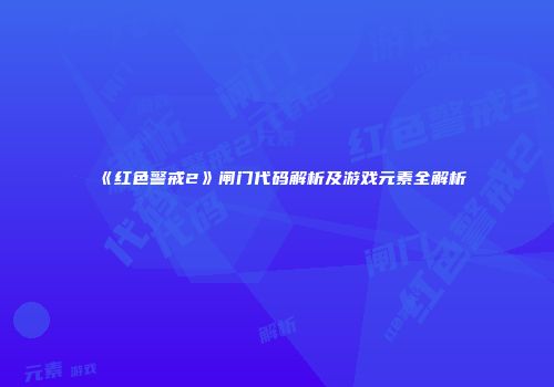 《红色警戒2》闸门代码解析及游戏元素全解析