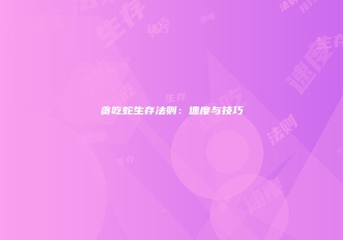 贪吃蛇生存法则：速度与技巧
