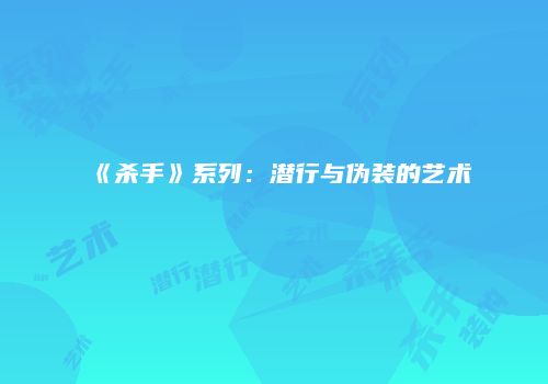 《杀手》系列：潜行与伪装的艺术