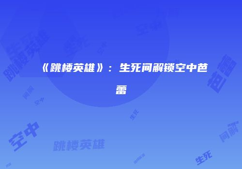 《跳楼英雄》：生死间解锁空中芭蕾