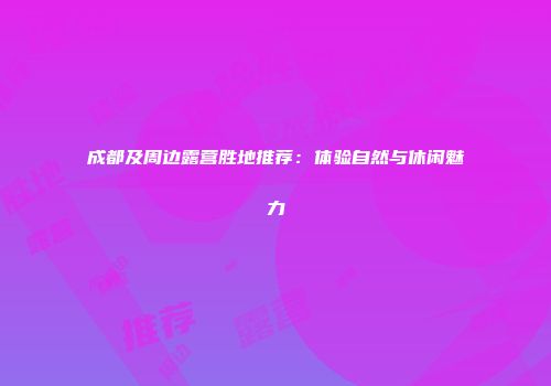 成都及周边露营胜地推荐：体验自然与休闲魅力