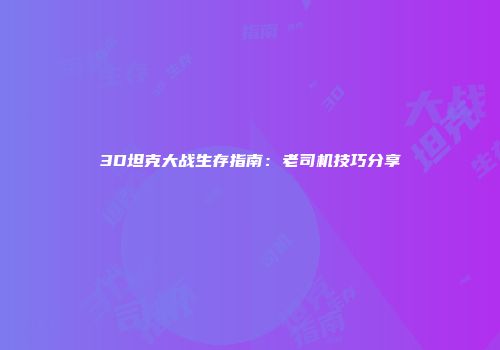 3D坦克大战生存指南：老司机技巧分享