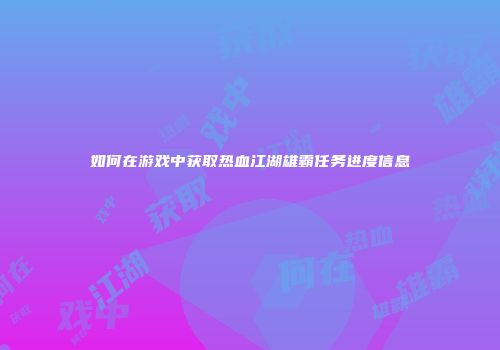 如何在游戏中获取热血江湖雄霸任务进度信息