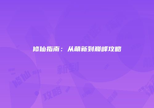 修仙指南：从萌新到巅峰攻略