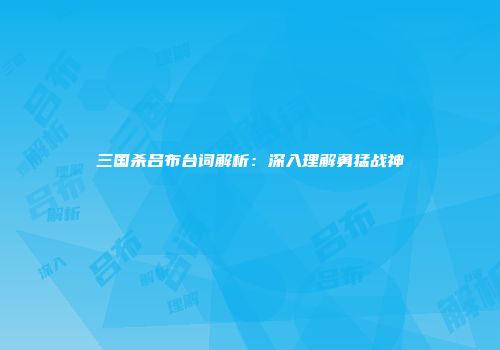 三国杀吕布台词解析：深入理解勇猛战神
