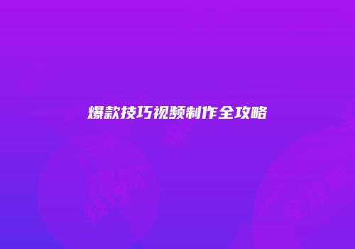 爆款技巧视频制作全攻略