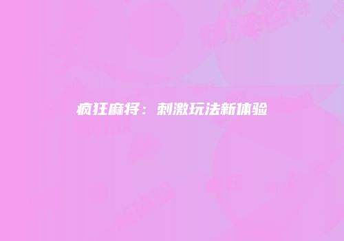 疯狂麻将：刺激玩法新体验
