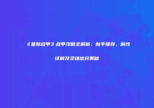 《星际战甲》战甲攻略全解析：新手推荐、属性详解及灵魂出窍奥秘
