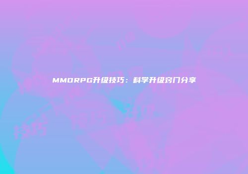 MMORPG升级技巧：科学升级窍门分享