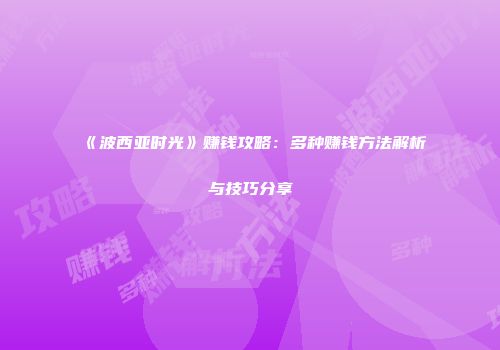 《波西亚时光》赚钱攻略：多种赚钱方法解析与技巧分享