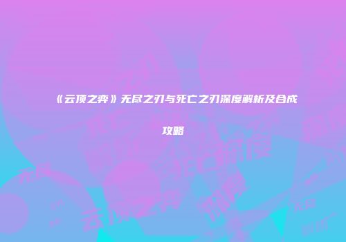 《云顶之弈》无尽之刃与死亡之刃深度解析及合成攻略