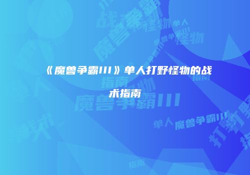 《魔兽争霸III》单人打野怪物的战术指南