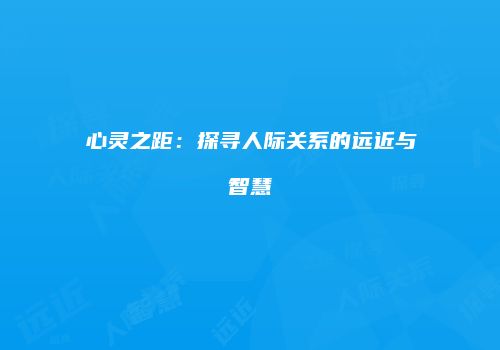 心灵之距：探寻人际关系的远近与智慧