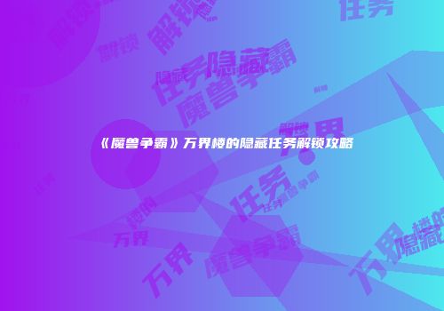 《魔兽争霸》万界楼的隐藏任务解锁攻略