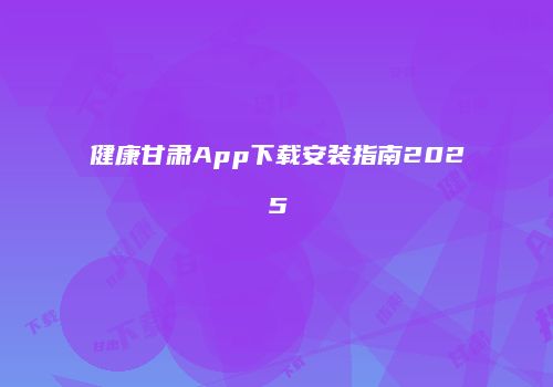 健康甘肃App下载安装指南2025
