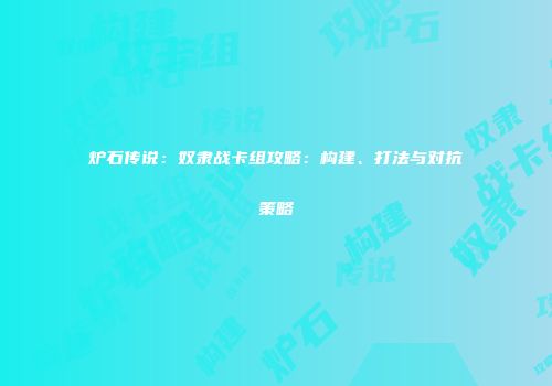 炉石传说：奴隶战卡组攻略：构建、打法与对抗策略