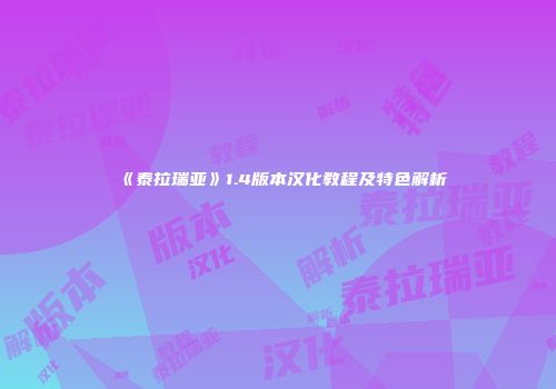 《泰拉瑞亚》1.4版本汉化教程及特色解析