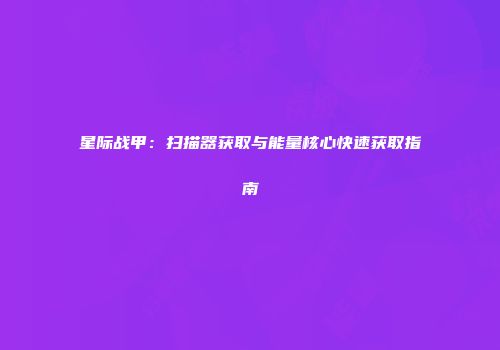 星际战甲：扫描器获取与能量核心快速获取指南