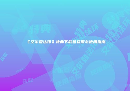 《艾尔登法环》特典下载码获取与使用指南