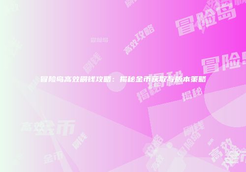 冒险岛高效刷钱攻略：揭秘金币获取与版本策略