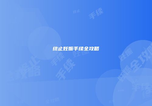 终止妊娠手续全攻略