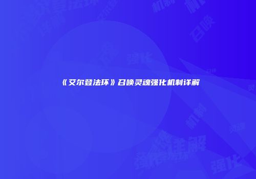 《艾尔登法环》召唤灵魂强化机制详解