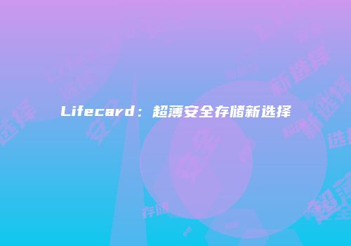 Lifecard：超薄安全存储新选择