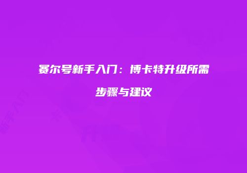 赛尔号新手入门：博卡特升级所需步骤与建议