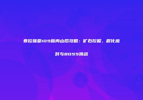 泰拉瑞亚iOS版肉山后攻略：矿石挖掘、腐化应对与BOSS挑战