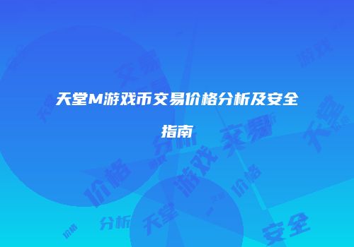 天堂M游戏币交易价格分析及安全指南