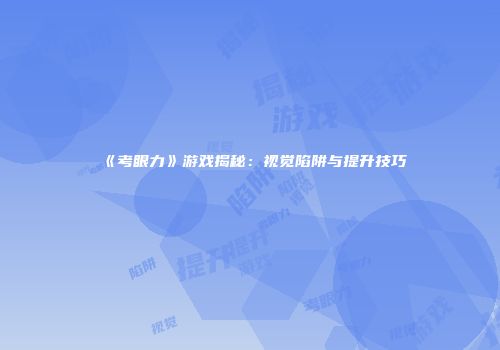《考眼力》游戏揭秘：视觉陷阱与提升技巧