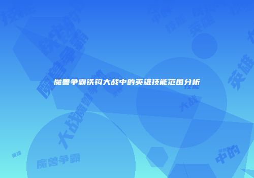魔兽争霸铁钩大战中的英雄技能范围分析