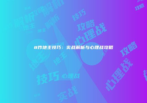 8炸地主技巧：实战解析与心理战攻略