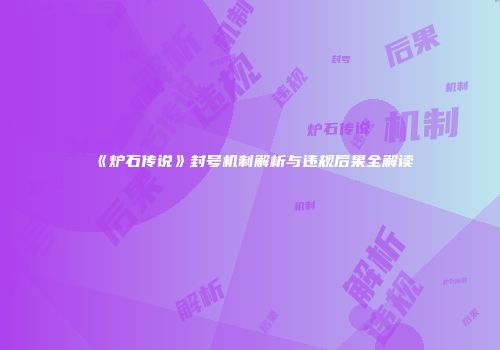 《炉石传说》封号机制解析与违规后果全解读