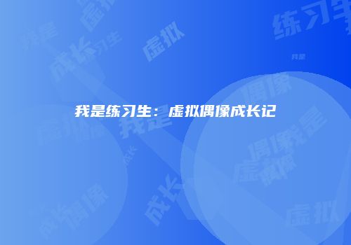 我是练习生：虚拟偶像成长记