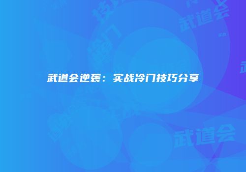 武道会逆袭：实战冷门技巧分享