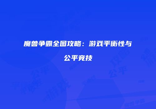 魔兽争霸全图攻略：游戏平衡性与公平竞技