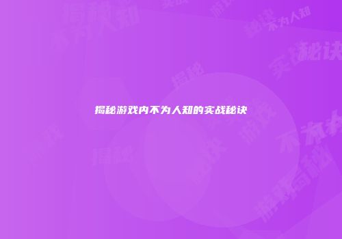 揭秘游戏内不为人知的实战秘诀