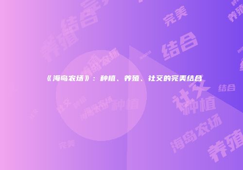 《海岛农场》：种植、养殖、社交的完美结合