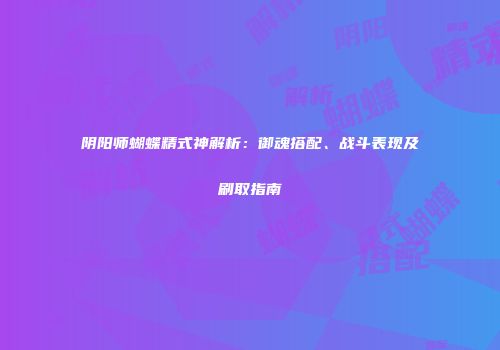 阴阳师蝴蝶精式神解析：御魂搭配、战斗表现及刷取指南