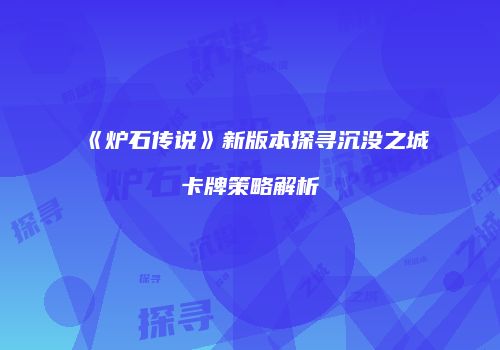 《炉石传说》新版本探寻沉没之城卡牌策略解析