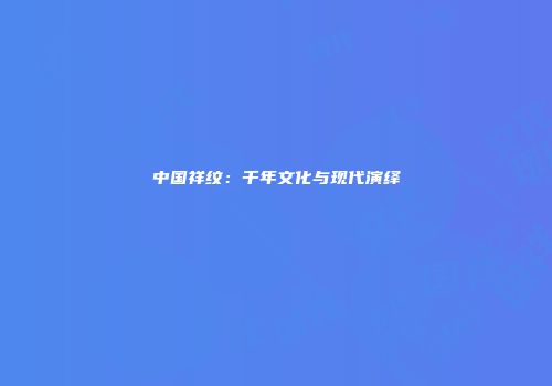 中国祥纹：千年文化与现代演绎