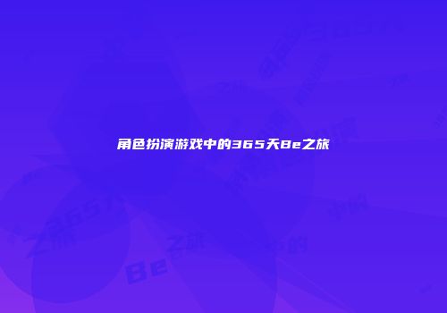 角色扮演游戏中的365天Be之旅